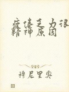 疲倦乏力很累没精神原因