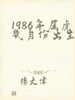 1986年属虎几月份出生最好命封面