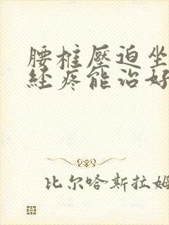 腰椎压迫坐骨神经疼能治好吗