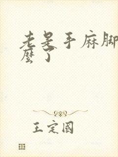 老是手麻脚麻怎么了