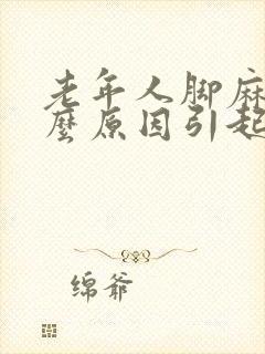 老年人脚麻是什么原因引起的