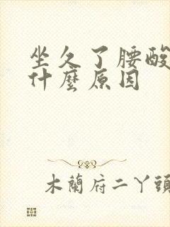 坐久了腰酸背痛什么原因