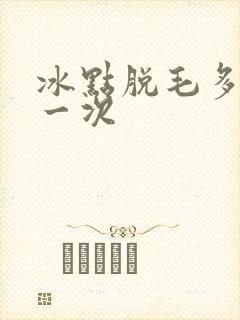 冰点脱毛多少脱一次