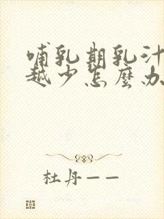 哺乳期乳汁越来越少怎么办