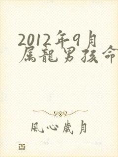 2012年9月属龙男孩命运