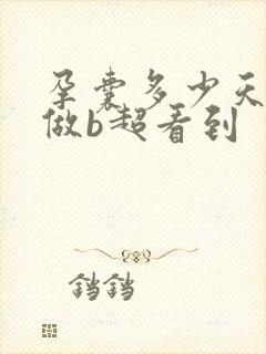 孕囊多少天才能做b超看到