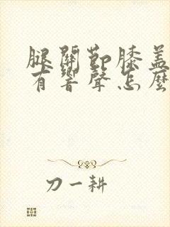 腿关节膝盖疼痛有响声怎么办