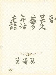 老年痴呆昏睡还能活多久