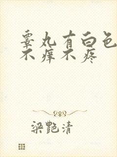 睾丸有白色疙瘩不痒不疼