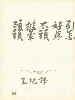 颈椎不好引起的头晕头疼怎么治疗