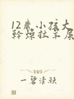 12岁小孩大便干燥拉羊屎蛋怎么办