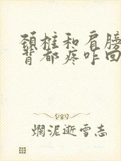 颈椎和肩膀子后背都疼咋回事