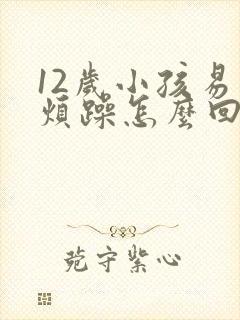 12岁小孩易怒烦躁怎么回事