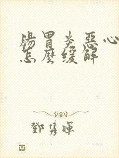 肠胃炎恶心想吐怎么缓解