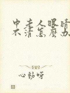 中老人眼睛模糊不清怎么办呢