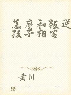怎么和叛逆期的孩子相处