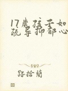 17岁孩子如何疏导抑郁心理