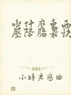 吃什么东西降血压降脂最快