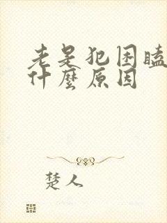 老是犯困瞌睡是什么原因