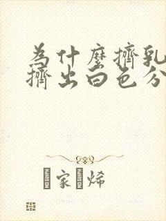 为什么挤乳头会挤出白色分泌物