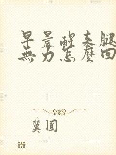 早晨醒来腿酸软无力怎么回事