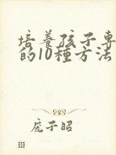 培养孩子专注力的10种方法