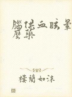 脑供血眩晕吃什么药