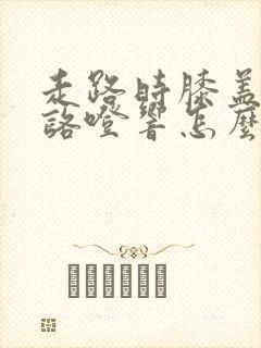 走路时膝盖咯噔咯噔响怎么治疗