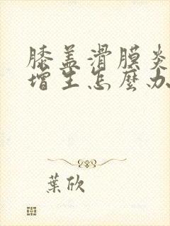 膝盖滑膜炎骨头增生怎么办