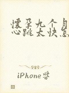 怀孕九个月胎儿心跳太快怎么回事
