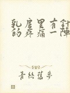 乳房里有针扎样的疼痛一阵一阵的