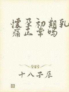 怀孕初期乳房胀痛正常吗