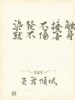 染发不接触头皮就不伤害身体吗封面