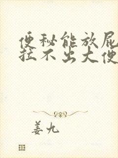 便秘能放屁但是拉不出大便