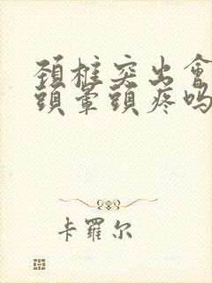 颈椎突出会引起头晕头疼吗