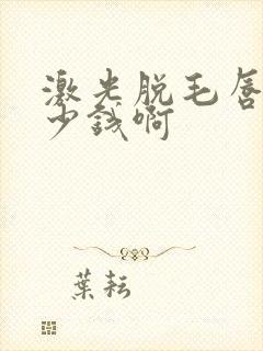 激光脱毛唇毛多少钱啊封面