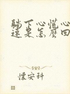 躺下心慌心跳加速是怎么回事