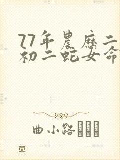 77年农历二月初二蛇女命运
