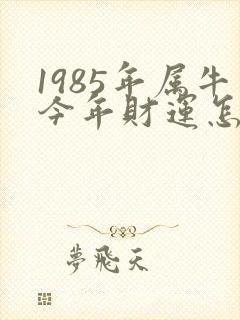 1985年属牛今年财运怎么样封面