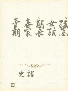 青春期女孩叛逆期家长该怎么做