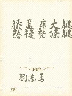 膝盖疼大腿疼 然后整条腿疼