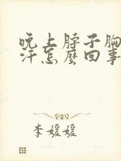 晚上脖子胸口出汗怎么回事
