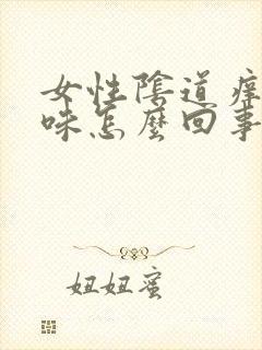 女性阴道痒有臭味怎么回事
