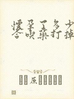怀孕了多少天适合吃药打掉