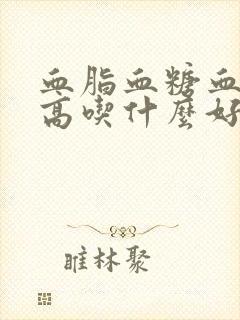 血脂血糖血压3高吃什么好