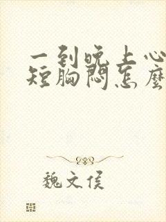 一到晚上心慌气短胸闷怎么回事封面