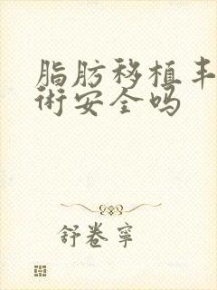 脂肪移植丰胸手术安全吗