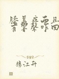 膝盖疼而且伸缩有响声咋回事