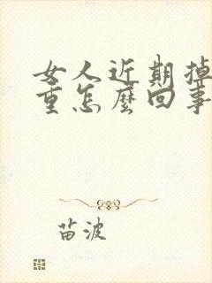 女人近期掉发严重怎么回事