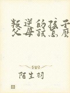 叛逆的孩子打骂父母该怎么管教他